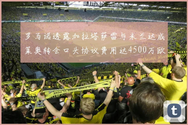 罗马诺透露加拉塔萨雷与米兰达成莱奥转会口头协议费用达4500万欧元