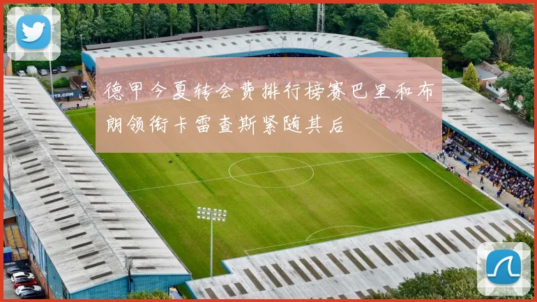 德甲今夏转会费排行榜赛巴里和布朗领衔卡雷查斯紧随其后